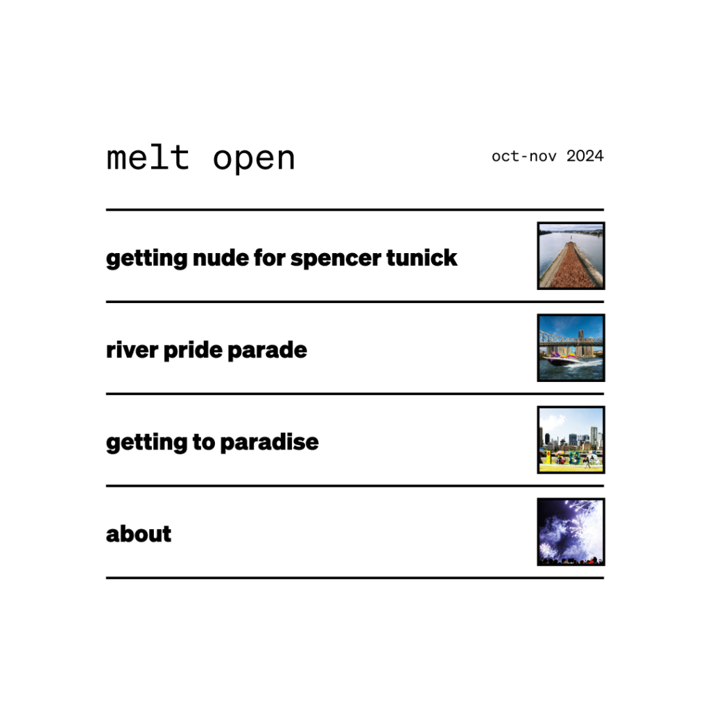 Minimalist event listing titled "melt open" for Oct-Nov 2024, featuring sections for Spencer Tunick, River Pride Parade, Getting to Paradise, and About, each with a small related photo.